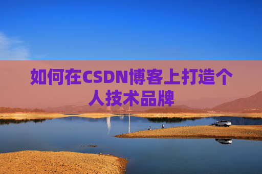 如何在CSDN博客上打造个人技术品牌