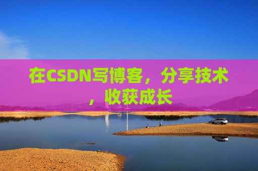 在CSDN写博客，分享技术，收获成长